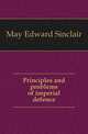 Principles and problems of imperial defence, May Edward Sinclair 