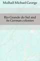 Rio Grande do Sul and its German colonies, Mulhall Michael George 
