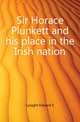 Sir Horace Plunkett and his place in the Irish nation, Lysaght Edward E 