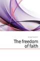 The freedom of faith, Munger Theodore T 