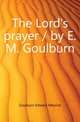 The Lord's prayer / by E. M. Goulburn, Goulburn Edward Meyrick 