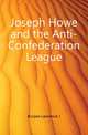 Joseph Howe and the Anti-Confederation League, Lawrence J. Burpee 