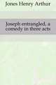 Joseph entrangled, a comedy in three acts, Jones Henry Arthur 