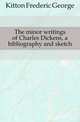 The minor writings of Charles Dickens, a bibliography and sketch, Kitton Frederic George 