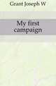 My first campaign, Joseph W. Grant 
