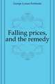 Falling prices, and the remedy, George Lyman Fairbanks 
