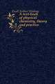 A text-book of physical chemistry, theory and practice, Ewell Arthur Woolsey 