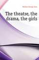 The theatre, the drama, the girls, Nathan George Jean 