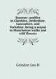 Summer rambles in Cheshire, Derbyshire, Lancashire, and Yorkshire, being a sequel to "Manchester walks and wild flowers.", Leo H. Grindon 