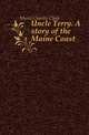 Uncle Terry. A story of the Maine Coast, Munn Charles Clark 
