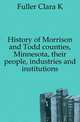 History of Morrison and Todd counties, Minnesota, their people, industries and institutions, Clara K. Fuller 