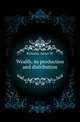 Wealth, its production and distribution, Adam W. Kirkaldy 
