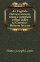 An English-Hebrew lexicon, being a complete verbal index to Gesenius' Hebrew lexicon, Potter Joseph Lewis 