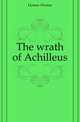 The wrath of Achilleus, Homer Homer 
