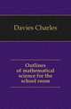 Outlines of mathematical science for the school room, Davies Charles 