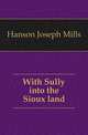 With Sully into the Sioux land, Hanson Joseph Mills 