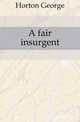 A fair insurgent, Horton George 