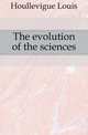 The evolution of the sciences, Houllevigue Louis 