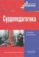 Сурдопедагогика: Учебник для студентов высших педагогических учебных заведений / Под ред. Е.Г. Речицкой. (Серия "Коррекционная педагогика"), Багрова Инесса Георгиевна, Богданова Тамара Геннадиевна, Большакова Елена Алексеевна 