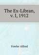 The Ex-Libran, v. I, 1912 .., Fowler Alfred 