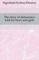 The story of democracy told for boys and girls, Ingraham Sydney Eleanor 