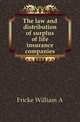 The law and distribution of surplus of life insurance companies, Fricke William A 