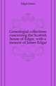 Genealogial collections concerning the Scottish house of Edgar, with a memoir of James Edgar, Edgar James 