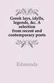 Greek lays, idylls, legends, &c. A selection from recent and contemporary poets, Edmonds 