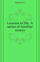 Lessons in life. A series of familiar essays, Holland J G 