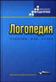 Логопедия: Учеб. для пед. вузов / Под ред. Л.С. Волковой. - 5-е изд., перераб. и доп. - (Коррекционная педагогика), Л. Волкова,Р.И. Лалаева,Е.М. Мастюкова 