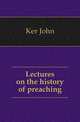 Lectures on the history of preaching, Ker John 