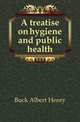 A treatise on hygiene and public health, Buck Albert Henry 