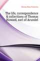 The life, correspondence & collections of Thomas Howard, earl of Arundel, Hervey Mary Frederica 