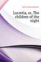 Lucretia, or, The children of the night, Lytton Edward Bulwer 