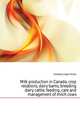 Milk production in Canada, crop rotations, dairy barns, breeding dairy cattle, feeding, care and management of milch cows, Grisdale Joseph Hiram 