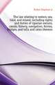 The law relating to waters, sea, tidal, and inland, including rights and duties of riparian owners, canals, fishery, navigation, ferries, bridges, and tolls and rates thereon, Forbes Urquhart A 