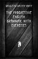 The progressive English grammar, with exercises, Dalgleish Walter Scott 