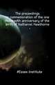 The proceedings in commemoration of the one hundredth anniversary of the birth of Nathaniel Hawthorne, #Essex Institute 