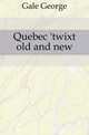 Quebec 'twixt old and new, Gale George 