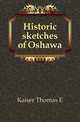 Historic sketches of Oshawa, Kaiser Thomas E. 
