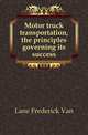 Motor truck transportation, the principles governing its success, Lane Frederick Van 