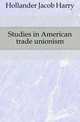 Studies in American trade unionism, Hollander Jacob Harry 