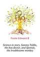 Science in story. Sammy Tubbs, the boy doctor, and "Sponsie," the troublesome monkey, Foote Edward B 