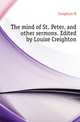 The mind of St. Peter, and other sermons. Edited by Louise Creighton, M. Creighton 