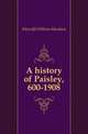 A history of Paisley, 600-1908, Metcalfe William Musham 