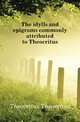 The idylls and epigrams commonly attributed to Theocritus, Theocritus Theocritus 