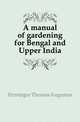 A manual of gardening for Bengal and Upper India, Firminger Thomas Augustus 