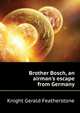 "Brother Bosch", an airman's escape from Germany, Knight Gerald Featherstone 