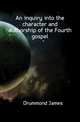 An inquiry into the character and authorship of the Fourth gospel, Drummond James 