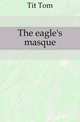 The eagle's masque, Tit Tom 